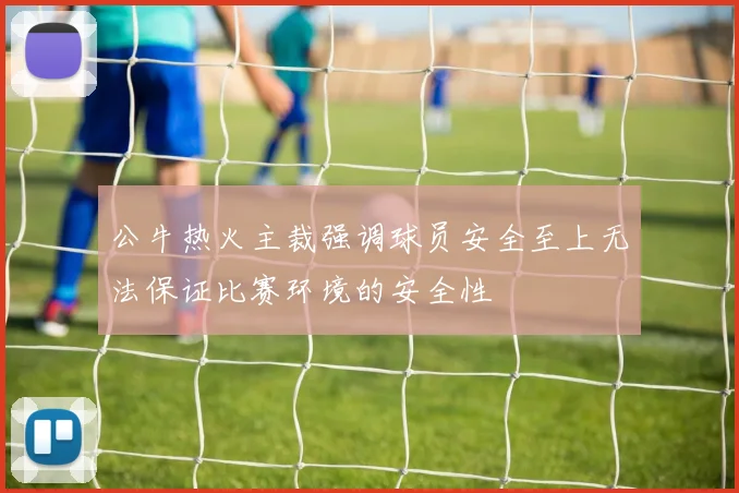 公牛热火主裁强调球员安全至上无法保证比赛环境的安全性